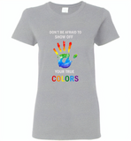 LGBT Don't afraid to show off your true colors rainbow gay pride - Gildan Ladies Short Sleeve