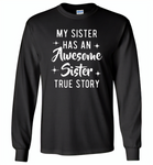 My sister has an awesome sister true story Tee shirts - Gildan Long Sleeve T-Shirt