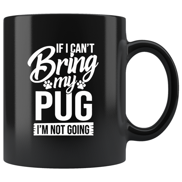 If I Can’t Bring My Pug Gift For Pug Lover Black Coffee Mug