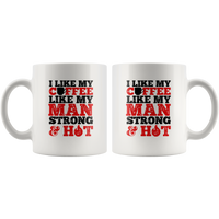 I Like My Coffee Like My Man Strong And Hot White Coffee Mug