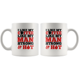 I Like My Coffee Like My Man Strong And Hot White Coffee Mug