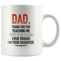 Dad Thank You For Teaching Me How To Be A Man Even Though I'm YouR Daughter Fathers Day Gift White Coffee Mug
