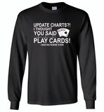 Update Charts I Thought You Said Play Cards Said No Nurse Ever - Gildan Long Sleeve T-Shirt