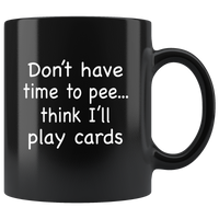 Don't have time to pee think I'll play card nurse black coffee mug