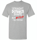 Straight outta shape but bitch i'm tryin - Gildan Short Sleeve T-Shirt