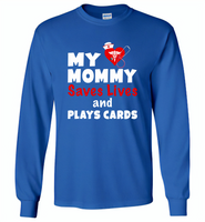 My mommy saves lives and plays cards nurse tee - Gildan Long Sleeve T-Shirt