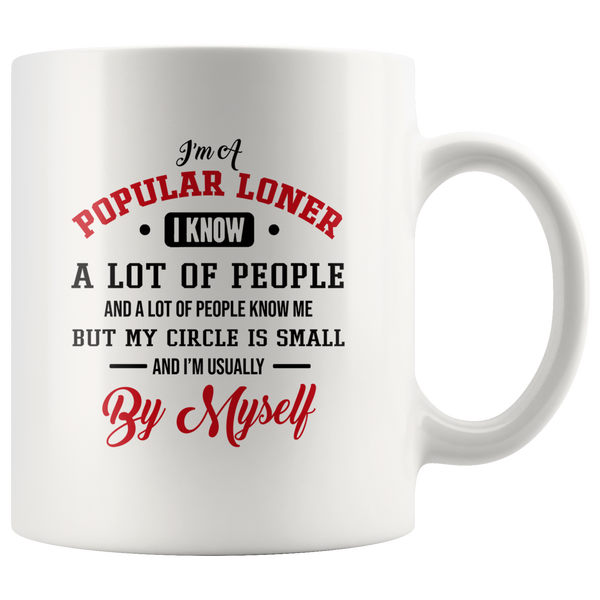 I’m Popular Loner I Know A Lot Of People My Circle Small Usually By Myself White Coffee Mug