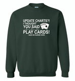 Update Charts I Thought You Said Play Cards Said No Nurse Ever - Gildan Crewneck Sweatshirt