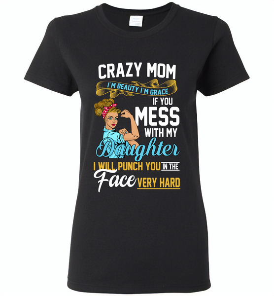 Crazy mom i'm beauty grace if you mess with my daughter i punch in face hard - Gildan Ladies Short Sleeve