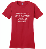Feeling Cute Might Play Cards Later IDK Nurselife Nurse - Distric Made Ladies Perfect Weigh Tee