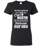 You can't scare me i have crazy bestie, anger issues, dislike stupid people, use her - Gildan Ladies Short Sleeve