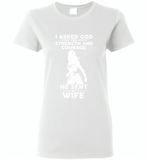 I asked god for strength and courage he sent me my wife - Gildan Ladies Short Sleeve