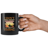 I don't need therapy I just need to go fishing black coffee mug