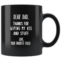 Dear Dad Thank For Wiping My Ass Stuff Love Your Favorite Child Fathers Day GIft From Son Daughter Black Coffee Mug
