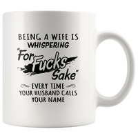 Being a wife is whispering for fucks sake every time your husband calls your name white coffee mug