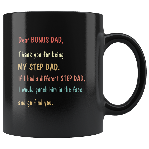 Dear Bonus Dad thank you for being my step dad, if i have different I would punch him face and find you black coffee mug