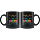 To read or not to read what a stupid question black coffee mugs