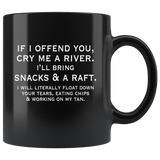 If I offend you cry me a river I'll bring snacks a raft black coffee mug