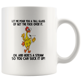 Let Me Pour You A Tall Glass Of Get The Fuck Over It Chicken White Coffee Mug