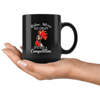 Relax we're all crazy It's not a competition chicken hei hei black coffee mug
