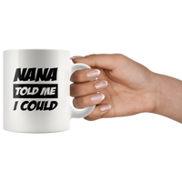 Nana told me I could white coffee mug