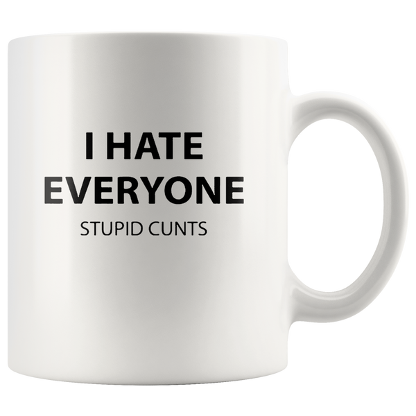 I Hate Everyone Stupid Cunts White Coffee Mug