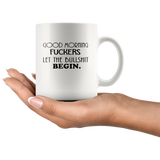 Good Morning Fuckers Let The Bullshit Begin White Coffee Mug