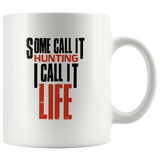 Some call it hunting I call it life white coffee mug