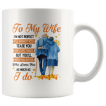 To My Wife I'm Not Perfect Annoy Tease You But Never Find Anyone Who Loves You As Much I Do Olc Couple White Coffee Mug