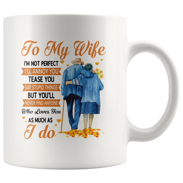 To My Wife I'm Not Perfect Annoy Tease You But Never Find Anyone Who Loves You As Much I Do Olc Couple White Coffee Mug