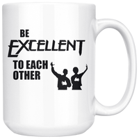 Be Excellent To Each Other White Coffee Mug