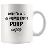Sorry I'm late my husband had to poop wife life white coffee mug