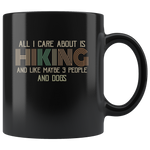 All I Care About Is Hiking and Like maybe 3 People and Dogs funny black coffee mug gift