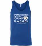 Update Charts I Thought You Said Play Cards Said No Nurse Ever - Canvas Unisex Tank