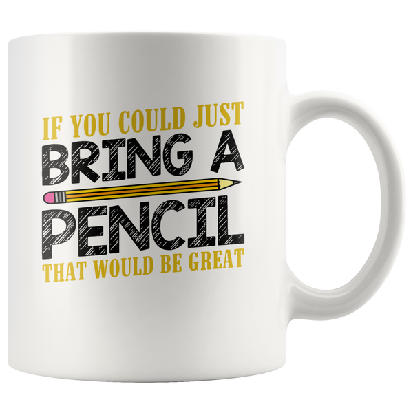 If you could just bring a pencil that would be great white coffee mug