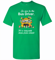 Be nice to the bus driver it's a long walk home from school - Gildan Short Sleeve T-Shirt