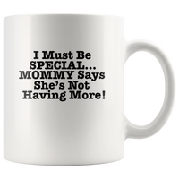 I must be special mommy says she's not having more mother's day white coffee mug