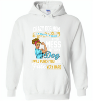 Crazy dog mom i'm beauty grace if you mess with my dog i punch in face hard - Gildan Heavy Blend Hoodie