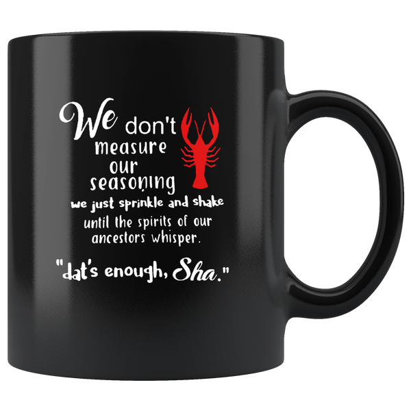 We Don’t Measure Our Seasoning We Just Sprinkle And Shake Until The Spirits Of Our Ancestors Whisper “Dat’s Enough, Sha” Black Coffee Mug