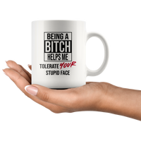 Being a bitch helps me tolerate your stupid face white coffee mug