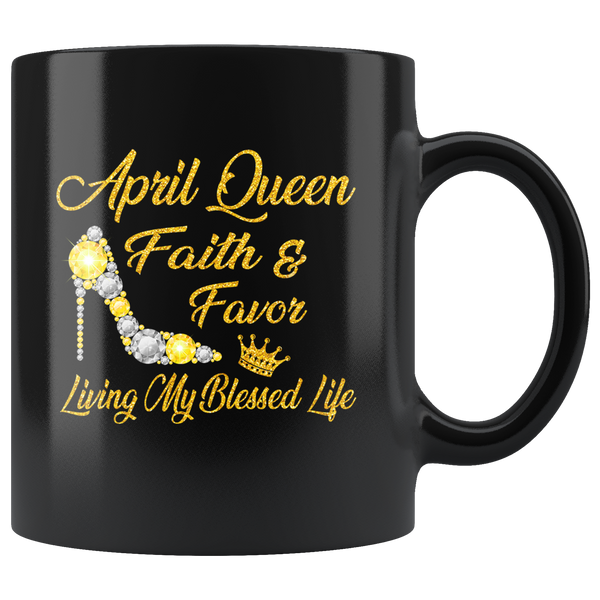 April Queen Faith Favor Living My Blessed Life Born In April Birthday Gift For Girl Women Black Coffee Mug