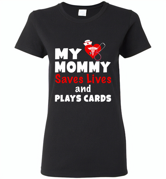 My mommy saves lives and plays cards nurse tee - Gildan Ladies Short Sleeve