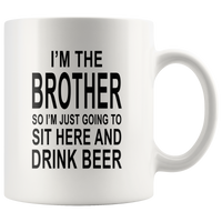 I'm the brother so I just going to sit here and drink beer white gift coffee mug