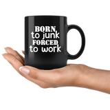 Born to junk forced to work black gift coffee mugs