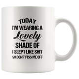 ToDay I'm Wearing A Lovely Shade Of I Slept Like Shit So Don't Piss Me Of White Coffee Mug