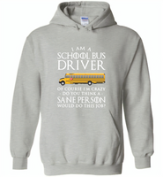 I Am A School Bus Driver Of Course I'm Crazy Do You Think A Sane Person Would Do This Job - Gildan Heavy Blend Hoodie