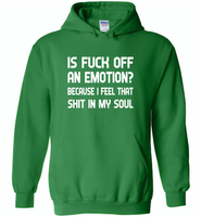 Is Fuck Off An Emotion Because I Feel That Shit in my soul - Gildan Heavy Blend Hoodie
