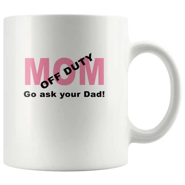 Mom off duty go ask your dad mother father white coffee mug