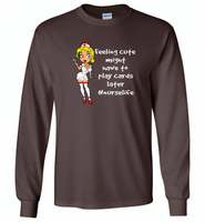 Feeling Cute might have to play cards later nurselife funny nurse - Gildan Long Sleeve T-Shirt