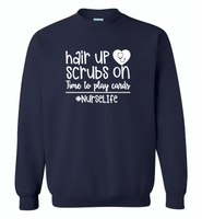 Hair Up Scrubs On Time To Play Cards Nurse Life Tees - Gildan Crewneck Sweatshirt